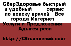 СберЗдоровье быстрый и удобный online-сервис по поиску врачей - Все города Интернет » Услуги и Предложения   . Адыгея респ.